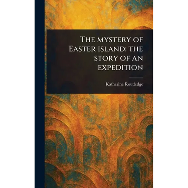 The Mystery of Easter Island: the Story of an Expedition
