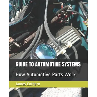 Guide to Automotive Systems: How Automotive Parts Work