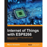 Internet of Things with ESP8266: Build amazing Internet of Things projects using the ESP8266 Wi-Fi chip