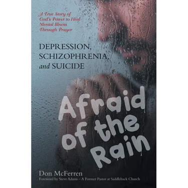 DEPRESSION, SCHIZOPHRENIA, and SUICIDE: AFRAID of the RAIN