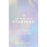 Letters to a Starseed: Messages and Activations for Remembering Who You Are and Why You Came Here