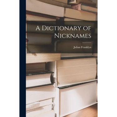 A Dictionary of Nicknames