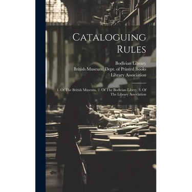 Cataloguing Rules: 1. Of The British Museum, 2. Of The Bodleian Librry, 3. Of The Library Association