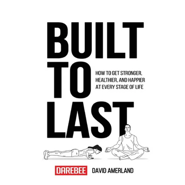 Built To Last: How To Get Stronger, Healthier, And Happier At Every Stage Of Life