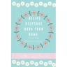 Recipe Keepsake Book From Nana: Create Your Own Recipe Book