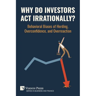 Why Do Investors Act Irrationally? Behavioral Biases of Herding, Overconfidence, and Overreaction