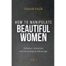 How to manipulate beautiful women: Influence, Attraction and Psychological Advantage.
