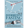 Intermittent Fasting 16/8: The 101 Guide Fasting Diet 16/8 Method to Lose Over 50 Pounds and Keep It off Eating Whatever You Want. Live Healthier