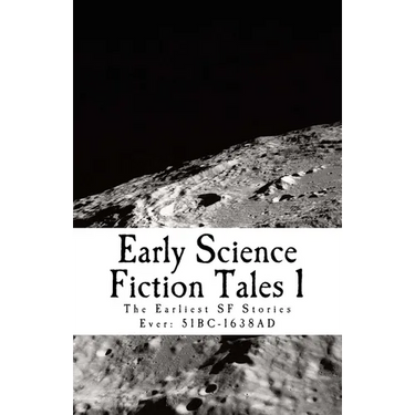 Early Science Fiction Tales 1: The Earliest SF Stories Ever: 51BC - 1638AD