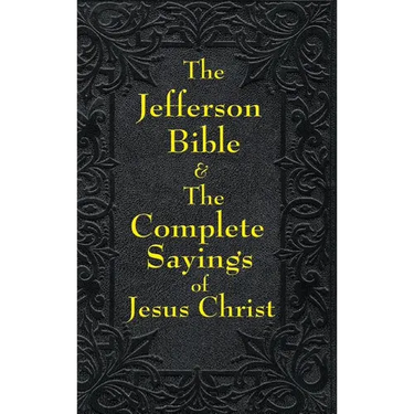 Jefferson Bible & The Complete Sayings of Jesus Christ: The Teachings of Jesus from the Gospels in Two Complementary Works