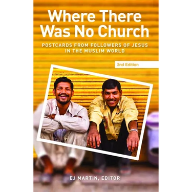 Where There Was No Church (2nd Edition): Postcards from Followers of Jesus in the Muslim World
