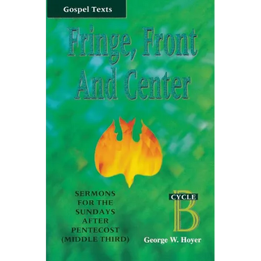 Fringe, Front and Center: Sermons for the Sundays After Pentecost (Middle Third): Cycle B, Gospel Texts