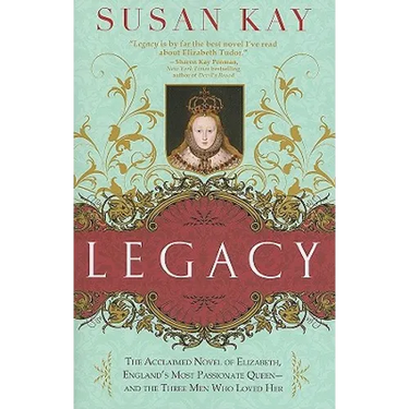 Legacy: The Acclaimed Novel of Elizabeth, England's Most Passionate Queen -- And the Three Men Who Loved Her