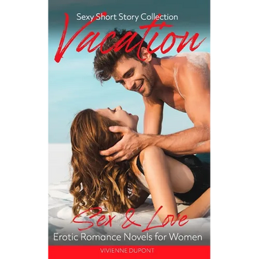 Vacation - Sex & Love: Erotic Romance Novels for Women: Sexy Short Story Collection