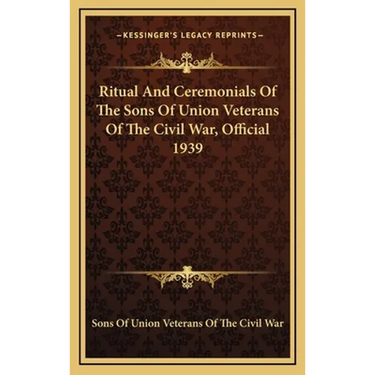 Ritual And Ceremonials Of The Sons Of Union Veterans Of The Civil War, Official 1939