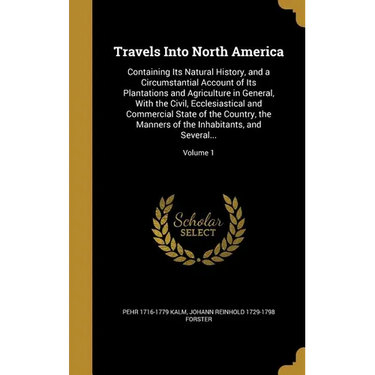 Travels Into North America: Containing Its Natural History, and a Circumstantial Account of Its Plantations and Agriculture in General, With the C