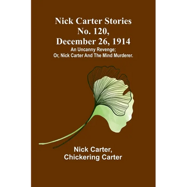 Nick Carter Stories No. 120, December 26, 1914: An uncanny revenge; or, Nick Carter and the mind murderer.