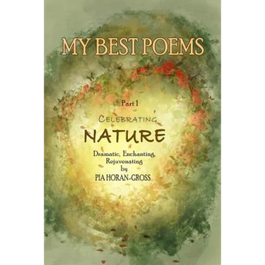MY BEST POEMS Part 1 Celebrating NATURE: Dramatic, Enchanting, Rejuvenating