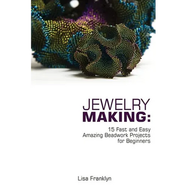 Jewelry Making: 15 Fast and Easy Amazing Beadwork Projects for Beginners: (Jewelry Making And Beading, Handmade Jewelry, DIY Jewelry Making)