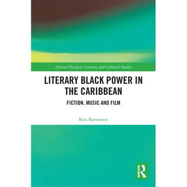 Literary Black Power in the Caribbean: Fiction, Music and Film