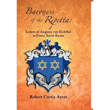 Baroness of the Ripetta: Letters of Augusta Von Eichthal to Franz Xaver Kraus