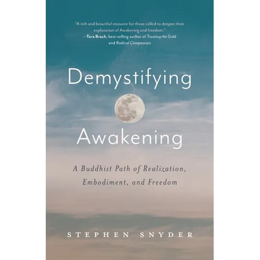 Demystifying Awakening: A Buddhist Path of Realization, Embodiment, and Freedom