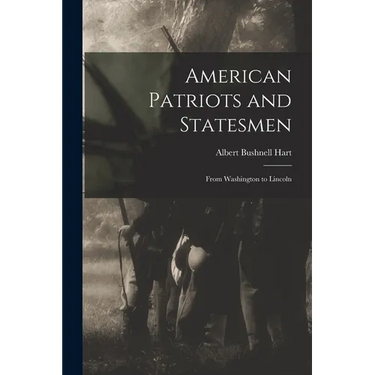 American Patriots and Statesmen: From Washington to Lincoln