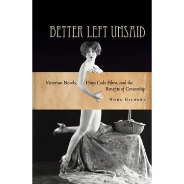 Better Left Unsaid: Victorian Novels, Hays Code Films, and the Benefits of Censorship