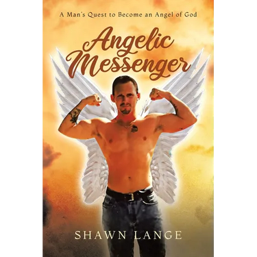 Angelic Messenger: A Man's Quest to Become an Angel of God