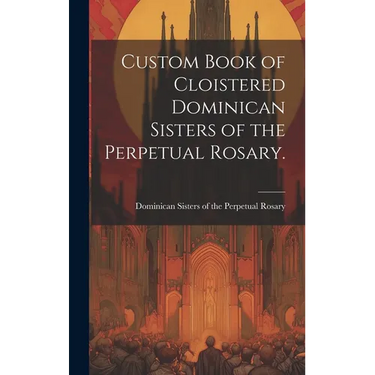 Custom Book of Cloistered Dominican Sisters of the Perpetual Rosary.