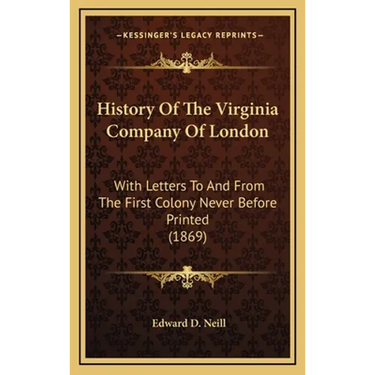 History Of The Virginia Company Of London: With Letters To And From The First Colony Never Before Printed (1869)