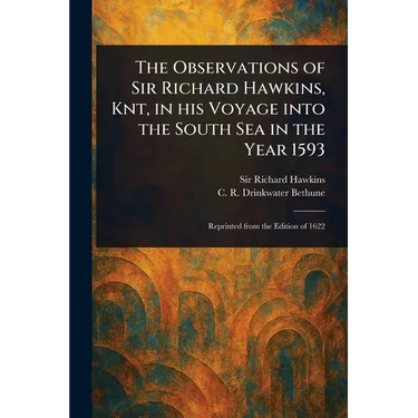 The Observations of Sir Richard Hawkins, Knt, in His Voyage Into the South Sea in the Year 1593