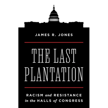 The Last Plantation: Racism and Resistance in the Halls of Congress
