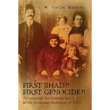 First Jihad?! First Genocide?! A Centennial Re-Introduction to the Armenian Holocaust of 1915