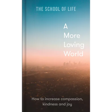 A More Loving World: How to Increase Compassion, Kindness and Joy