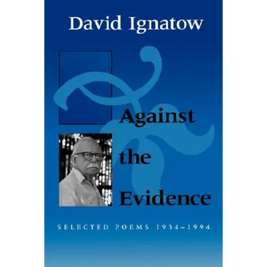 Against the Evidence: Selected Poems, 1934 1994