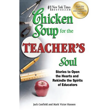 Chicken Soup for the Teacher's Soul: Stories to Open the Hearts and Rekindle the Spirits of Educators