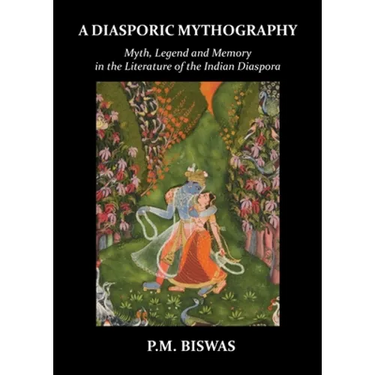 A Diasporic Mythography: Myth, Legend and Memory in the Literature of the Indian Diaspora