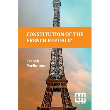 Constitution Of The French Republic: October 4, 1958 Including Rules Of Procedure