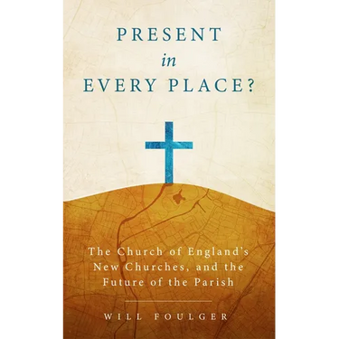 Present in Every Place?: The Church of England's New Churches, and the Future of the Parish