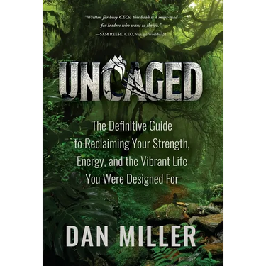 Uncaged: The Definitive Guide to Reclaiming Your Strength, Energy, and the Vibrant Life You Were Designed For