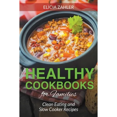 Healthy Cookbooks for Families: Clean Eating and Slow Cooker Recipes