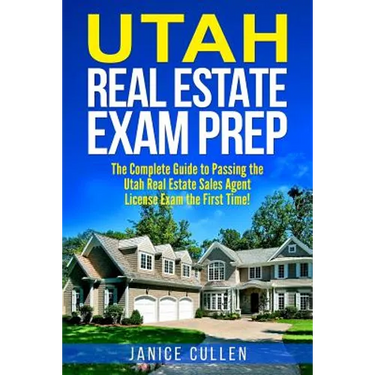 Utah Real Estate Exam Prep: The Complete Guide to Passing the Utah Real Estate Sales Agent License Exam the First Time!