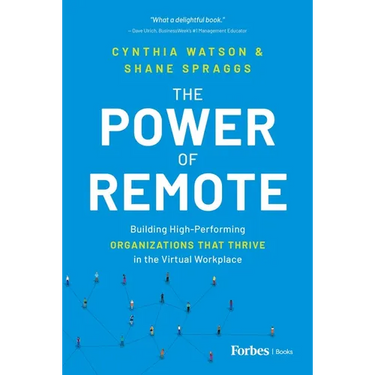 The Power of Remote: Building High-Performing Organizations That Thrive in the Virtual Workplace
