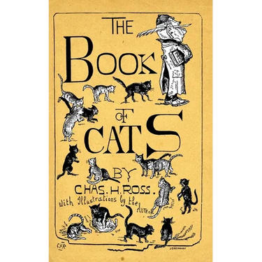 The Book Of Cats: A Chit-Chat Chronicle Of Feline And Fancies, Legendary, Lyrical, Medical, Mirthful And Miscellaneous.