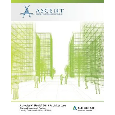 Autodesk Revit 2019 Architecture: Site and Structural Design (Metric Units): Autodesk Authorized Publisher