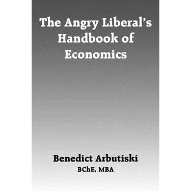 The Angry Liberal's Handbook of Economics