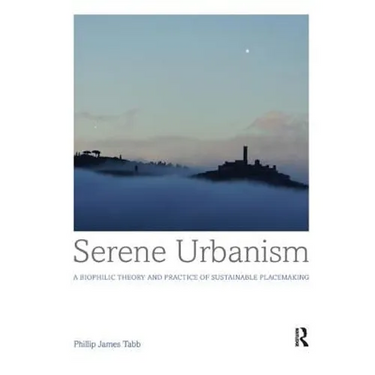 Serene Urbanism: A biophilic theory and practice of sustainable placemaking