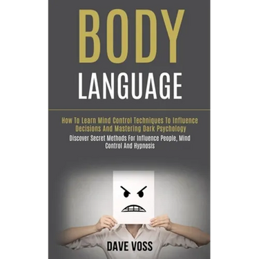 Body Language: How to Learn Mind Control Techniques to Influence Decisions and Mastering Dark Psychology (Discover Secret Methods for