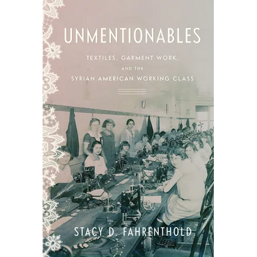 Unmentionables: Textiles, Garment Work, and the Syrian American Working Class